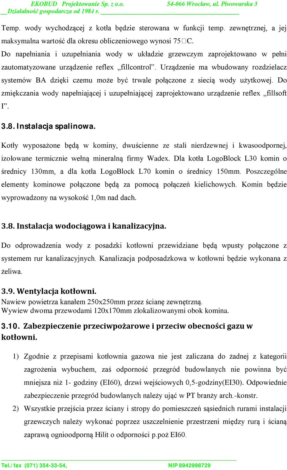 Urządzenie ma wbudowany rozdzielacz systemów BA dzięki czemu może być trwale połączone z siecią wody użytkowej.