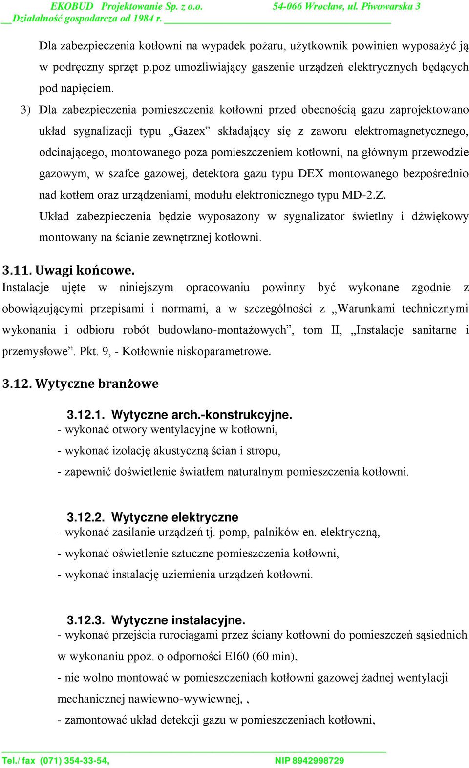 pomieszczeniem kotłowni, na głównym przewodzie gazowym, w szafce gazowej, detektora gazu typu DEX montowanego bezpośrednio nad kotłem oraz urządzeniami, modułu elektronicznego typu MD-2.Z.