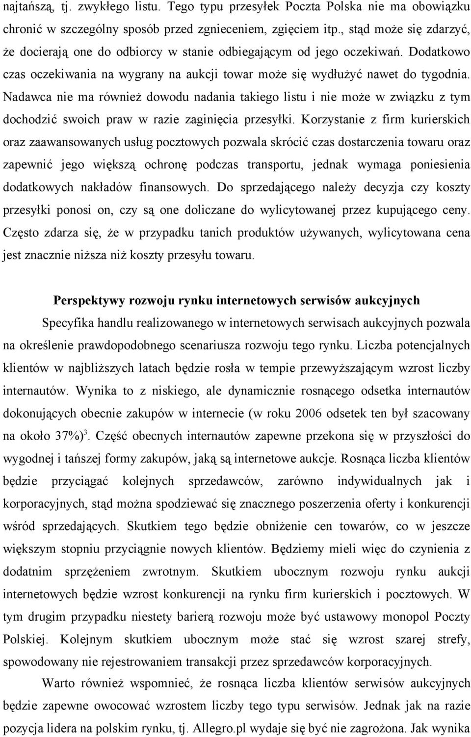 Nadawca nie ma również dowodu nadania takiego listu i nie może w związku z tym dochodzić swoich praw w razie zaginięcia przesyłki.