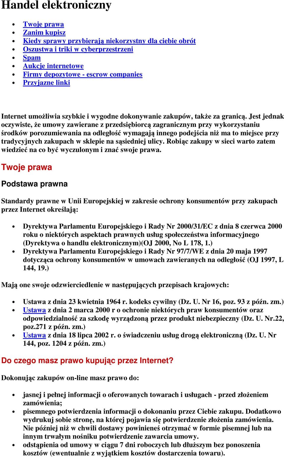 Jest jednak oczywiste, że umowy zawierane z przedsiębiorcą zagranicznym przy wykorzystaniu środków porozumiewania na odległość wymagają innego podejścia niż ma to miejsce przy tradycyjnych zakupach w