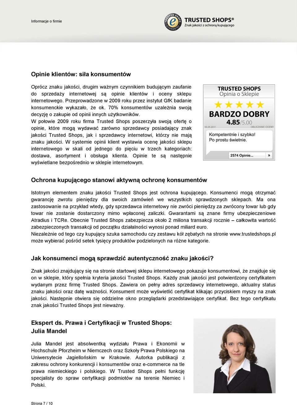W połowie 2009 roku firma Trusted Shops poszerzyła swoją ofertę o opinie, które mogą wydawać zarówno sprzedawcy posiadający znak jakości Trusted Shops, jak i sprzedawcy internetowi, którzy nie mają