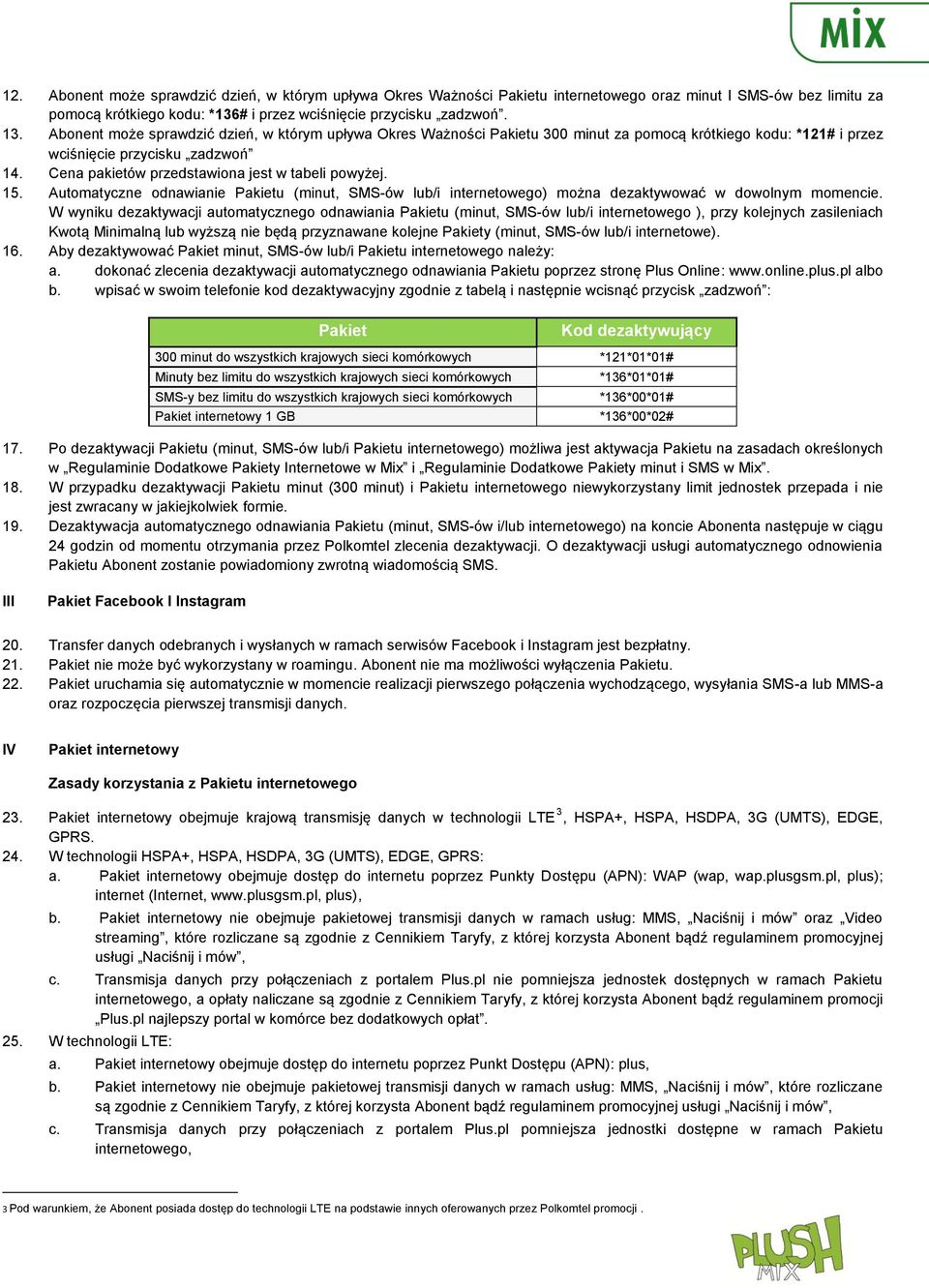 Cena pakietów przedstawiona jest w tabeli powyżej. 15. Automatyczne odnawianie Pakietu (minut, SMS-ów lub/i internetowego) można dezaktywować w dowolnym momencie.