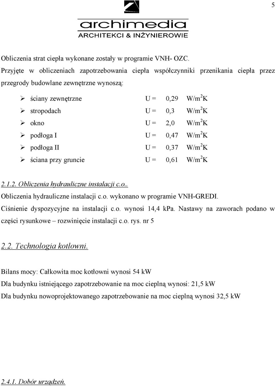 2,0 W/m 2 K podłoga I U = 0,47 W/m 2 K podłoga II U = 0,37 W/m 2 K ściana przy gruncie U = 0,61 W/m 2 K 2.1.2. Obliczenia hydrauliczne instalacji c.o.. Obliczenia hydrauliczne instalacji c.o. wykonano w programie VNH-GREDI.