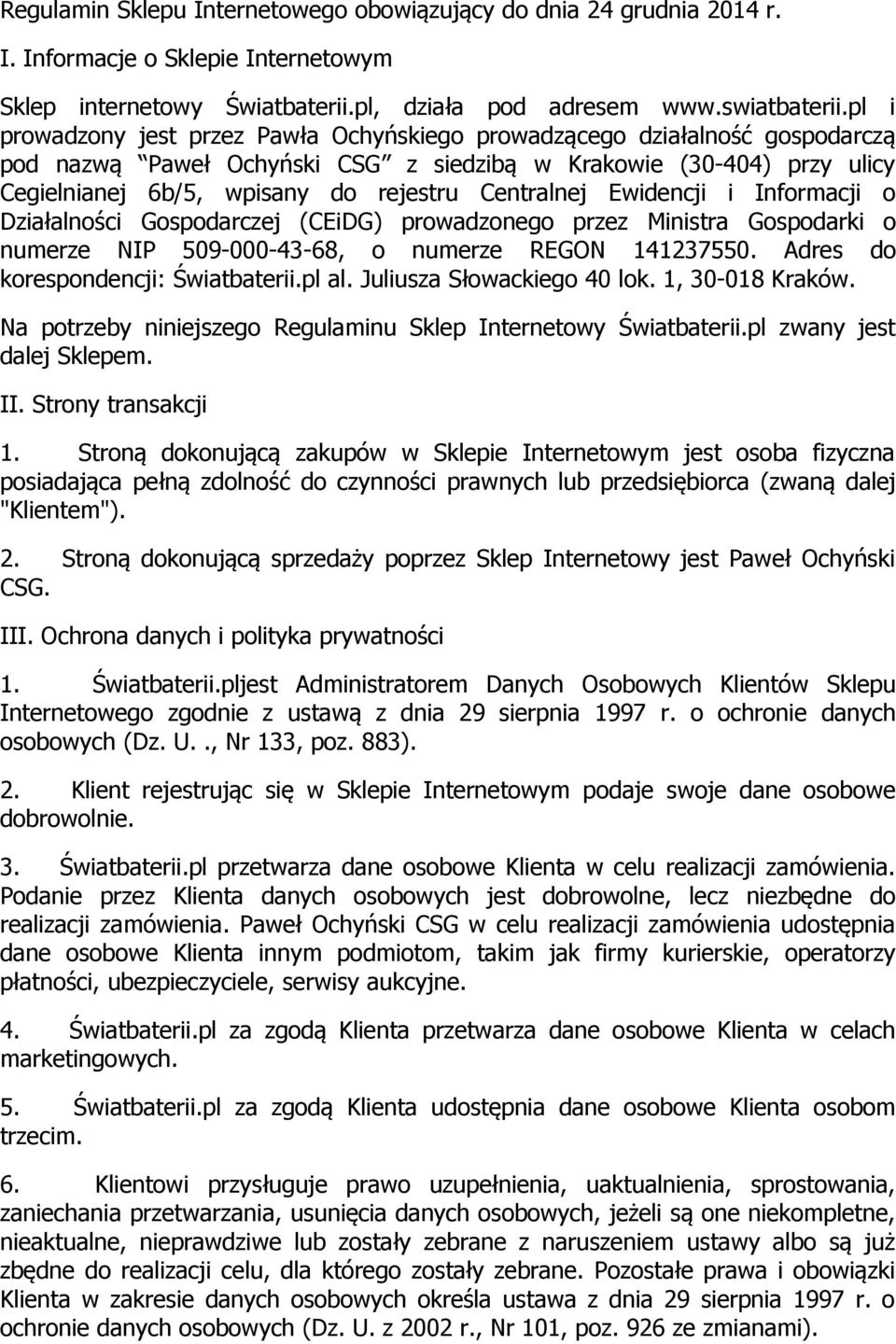 Centralnej Ewidencji i Informacji o Działalności Gospodarczej (CEiDG) prowadzonego przez Ministra Gospodarki o numerze NIP 509-000-43-68, o numerze REGON 141237550.