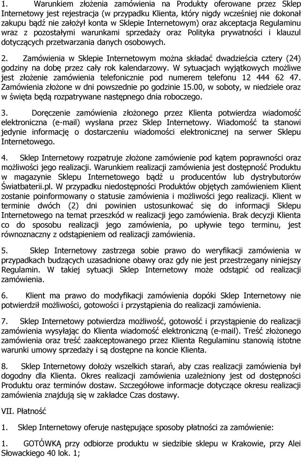 Zamówienia w Sklepie Internetowym można składać dwadzieścia cztery (24) godziny na dobę przez cały rok kalendarzowy.