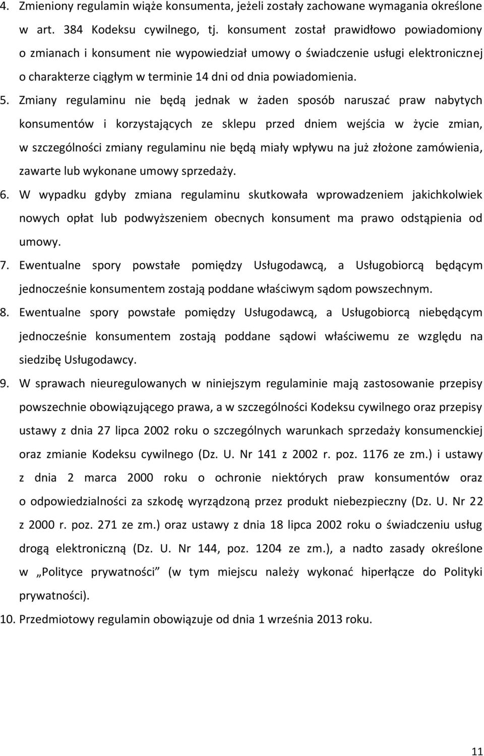 Zmiany regulaminu nie będą jednak w żaden sposób naruszać praw nabytych konsumentów i korzystających ze sklepu przed dniem wejścia w życie zmian, w szczególności zmiany regulaminu nie będą miały