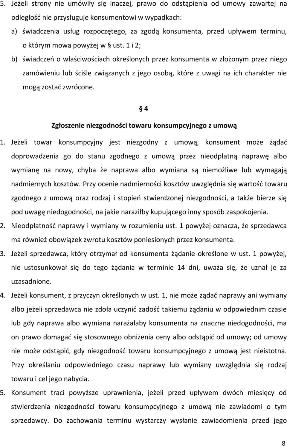 1 i 2; b) świadczeń o właściwościach określonych przez konsumenta w złożonym przez niego zamówieniu lub ściśle związanych z jego osobą, które z uwagi na ich charakter nie mogą zostać zwrócone.