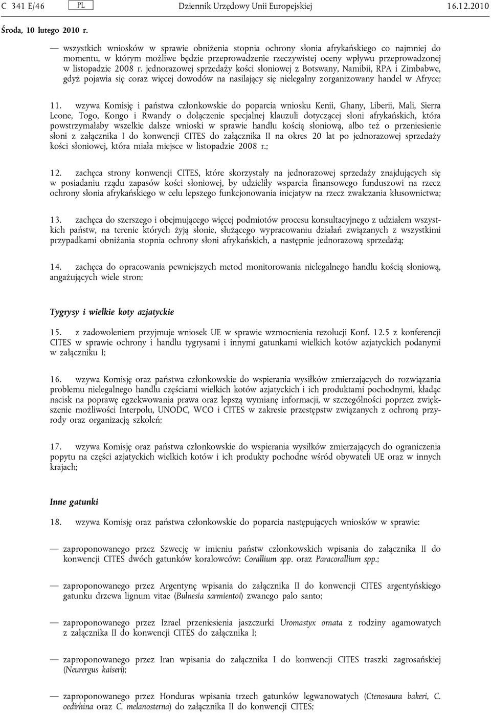 listopadzie 2008 r. jednorazowej sprzedaży kości słoniowej z Botswany, Namibii, RPA i Zimbabwe, gdyż pojawia się coraz więcej dowodów na nasilający się nielegalny zorganizowany handel w Afryce; 11.