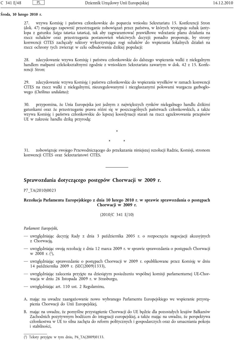 rzecz suhaków oraz przestrzegania postanowień właściwych decyzji; ponadto proponuje, by strony konwencji CITES zachęcały sektory wykorzystujące rogi suhaków do wspierania lokalnych działań na rzecz