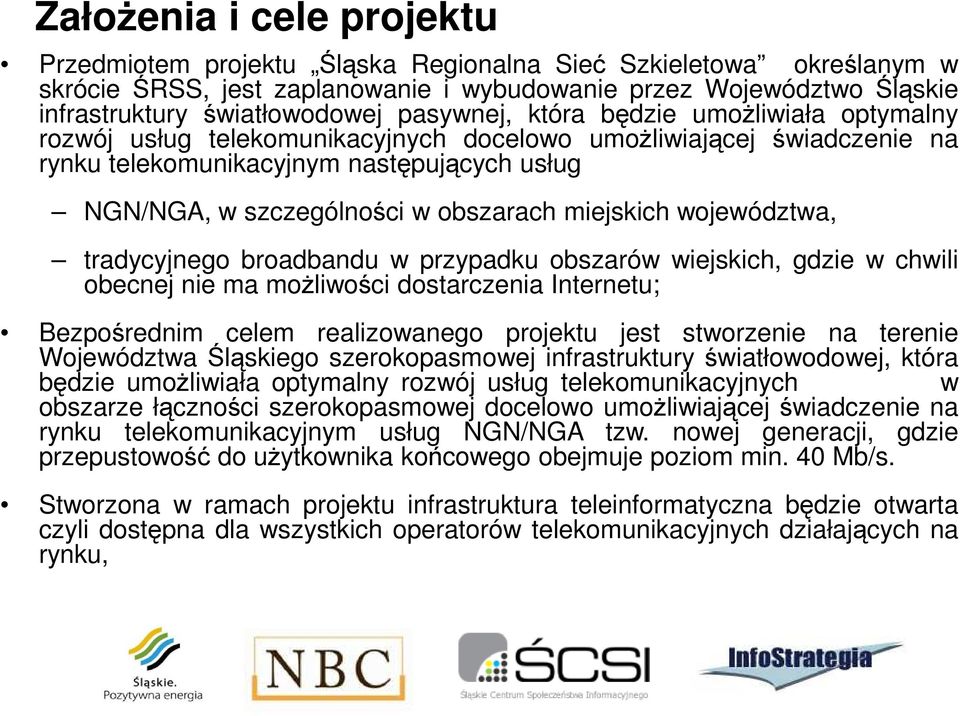 miejskich województwa, tradycyjnego broadbandu w przypadku obszarów wiejskich, gdzie w chwili obecnej nie ma możliwości dostarczenia Internetu; Bezpośrednim celem realizowanego projektu jest