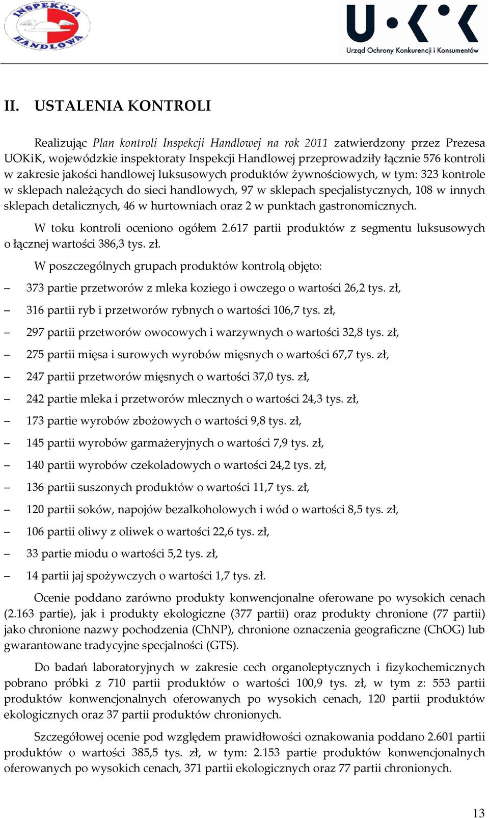 w hurtowniach oraz 2 w punktach gastronomicznych. W toku kontroli oceniono ogółem 2.617 partii produktów z segmentu luksusowych o łącznej wartości 386,3 tys. zł.