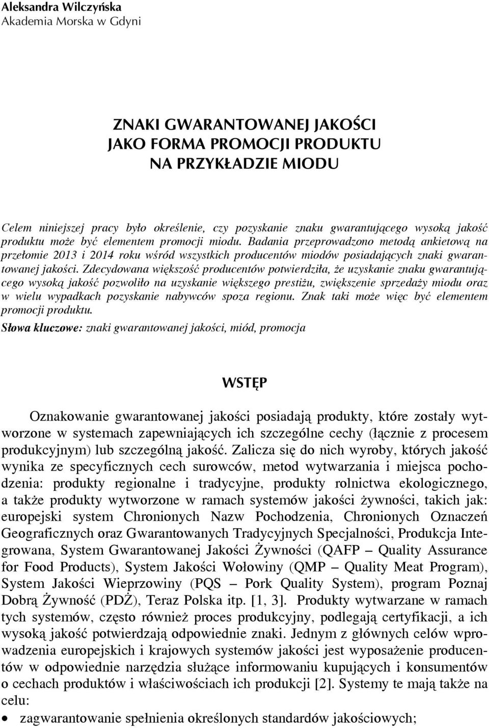 Badania przeprowadzono metodą ankietową na przełomie 2013 i 2014 roku wśród wszystkich producentów miodów posiadających znaki gwarantowanej jakości.