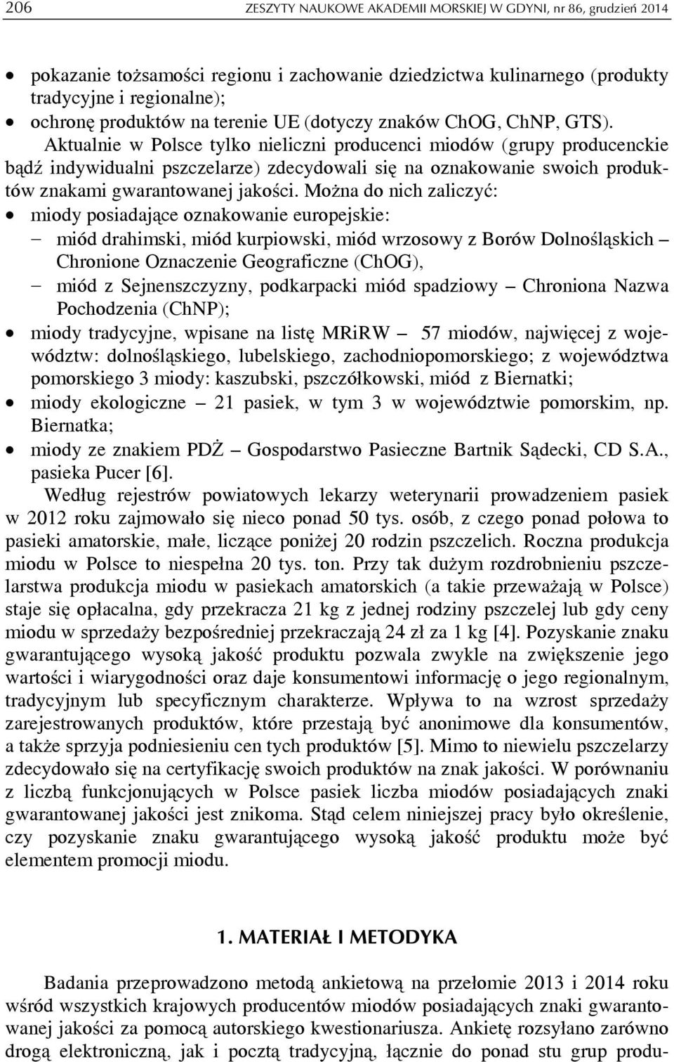 Aktualnie w Polsce tylko nieliczni producenci miodów (grupy producenckie bądź indywidualni pszczelarze) zdecydowali się na oznakowanie swoich produktów znakami gwarantowanej jakości.