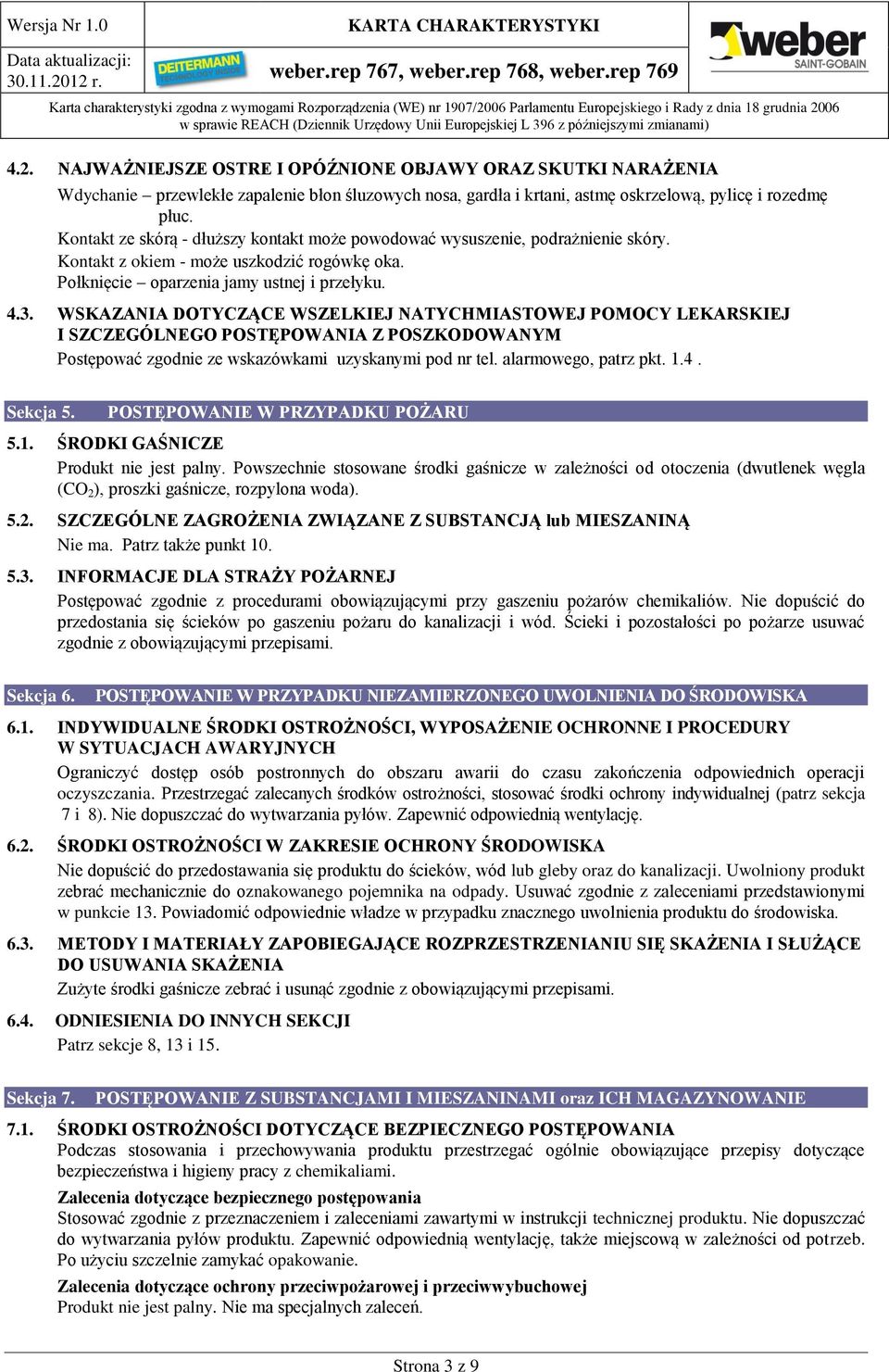 WSKAZANIA DOTYCZĄCE WSZELKIEJ NATYCHMIASTOWEJ POMOCY LEKARSKIEJ I SZCZEGÓLNEGO POSTĘPOWANIA Z POSZKODOWANYM Postępować zgodnie ze wskazówkami uzyskanymi pod nr tel. alarmowego, patrz pkt. 1.4.