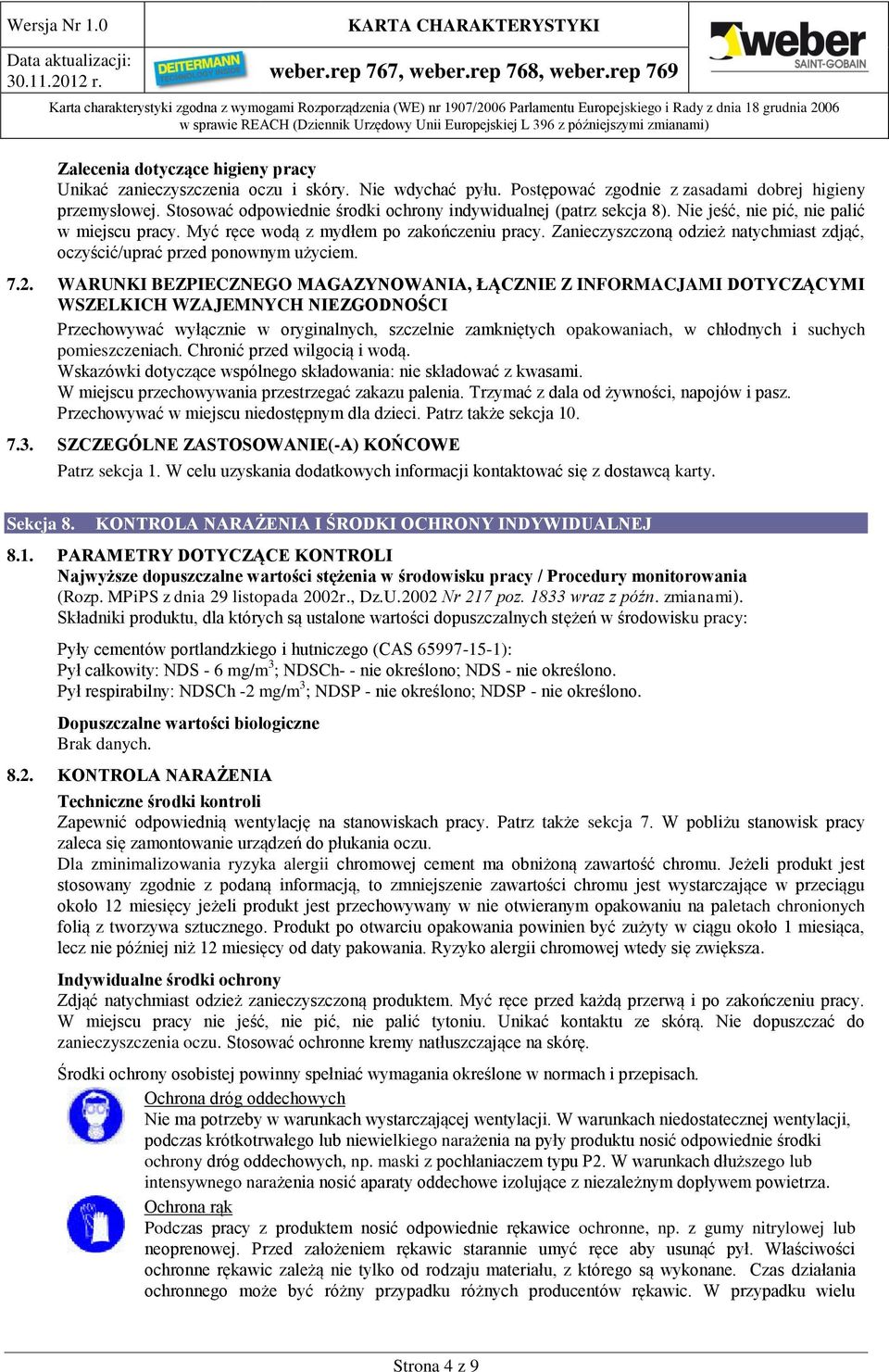 Zanieczyszczoną odzież natychmiast zdjąć, oczyścić/uprać przed ponownym użyciem. 7.2.
