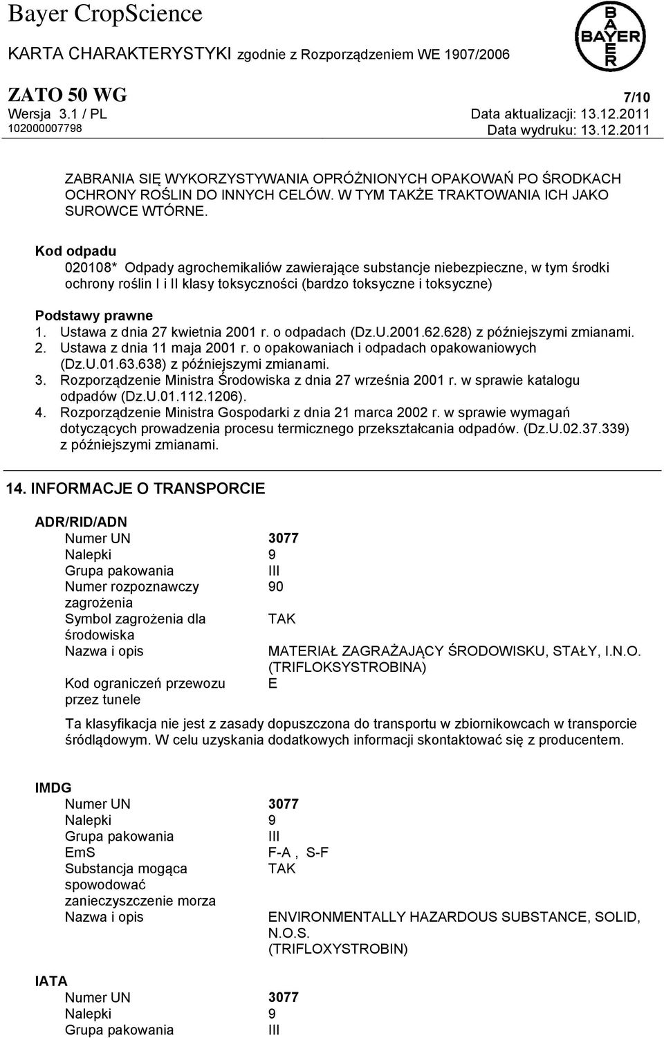 Ustawa z dnia 27 kwietnia 2001 r. o odpadach (Dz.U.2001.62.628) z późniejszymi zmianami. 2. Ustawa z dnia 11 maja 2001 r. o opakowaniach i odpadach opakowaniowych (Dz.U.01.63.