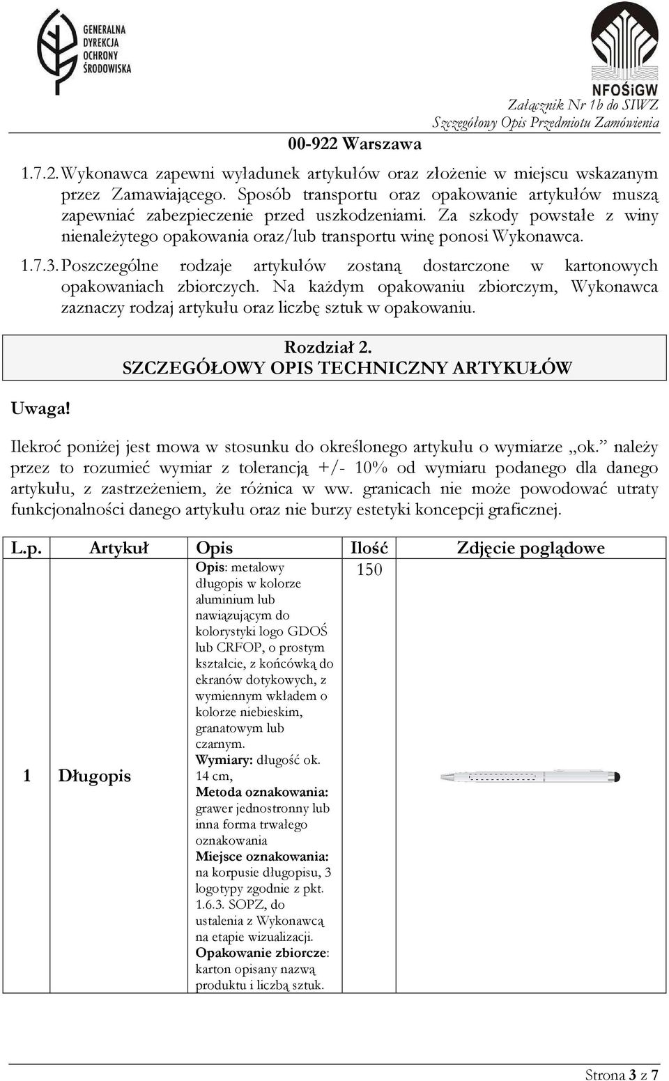 Poszczególne rodzaje artykułów zostaną dostarczone w kartonowych opakowaniach zbiorczych. Na każdym opakowaniu zbiorczym, Wykonawca zaznaczy rodzaj artykułu oraz liczbę sztuk w opakowaniu. Uwaga!