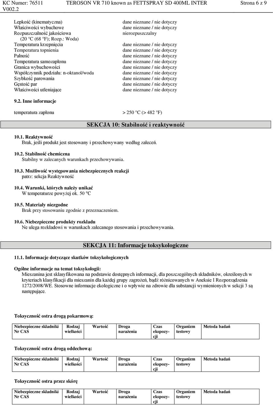 nierozpuszczalny 9.2. Inne informacje temperatura zapłonu > 250 C (> 482 F) SEKCJA 10: Stabilność i reaktywność 10.1. Reaktywność Brak, jeśli produkt jest stosowany i przechowywany według zaleceń. 10.2. Stabilność chemiczna Stabilny w zalecanych warunkach przechowywania.