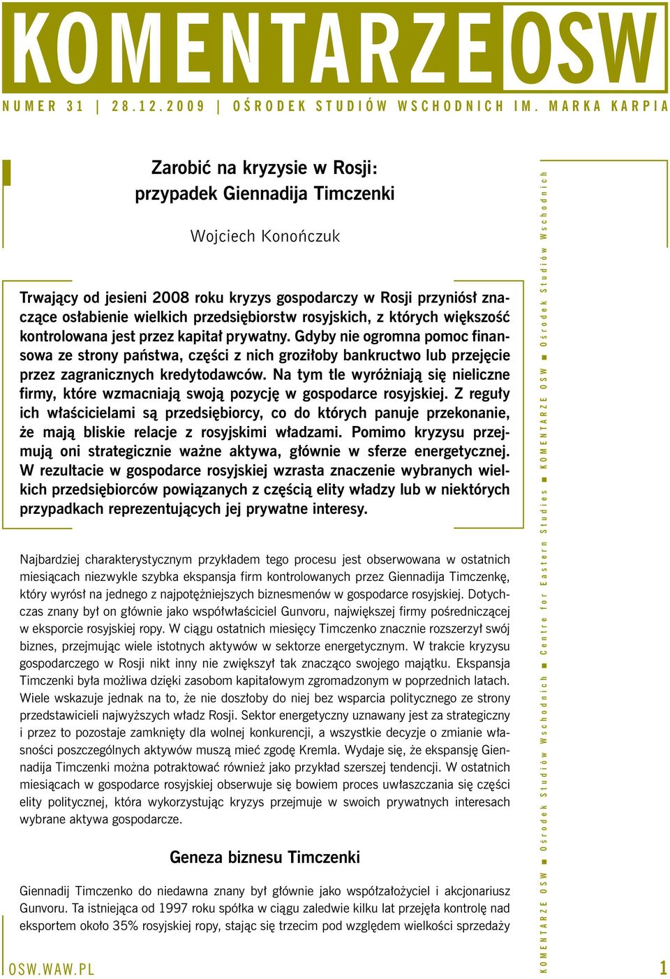 Gdyby nie ogromna pomoc finansowa ze strony państwa, części z nich groziłoby bankructwo lub przejęcie przez zagranicznych kredytodawców.