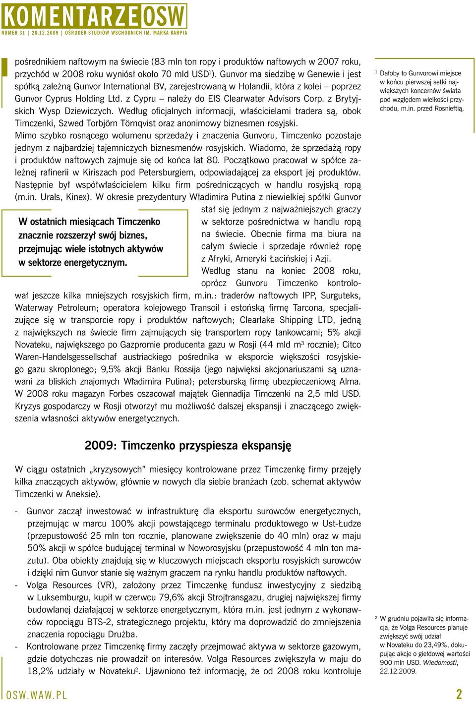 z Brytyjskich Wysp Dziewiczych. Według oficjalnych informacji, właścicielami tradera są, obok Timczenki, Szwed Torbjörn Törnqvist oraz anonimowy biznesmen rosyjski.