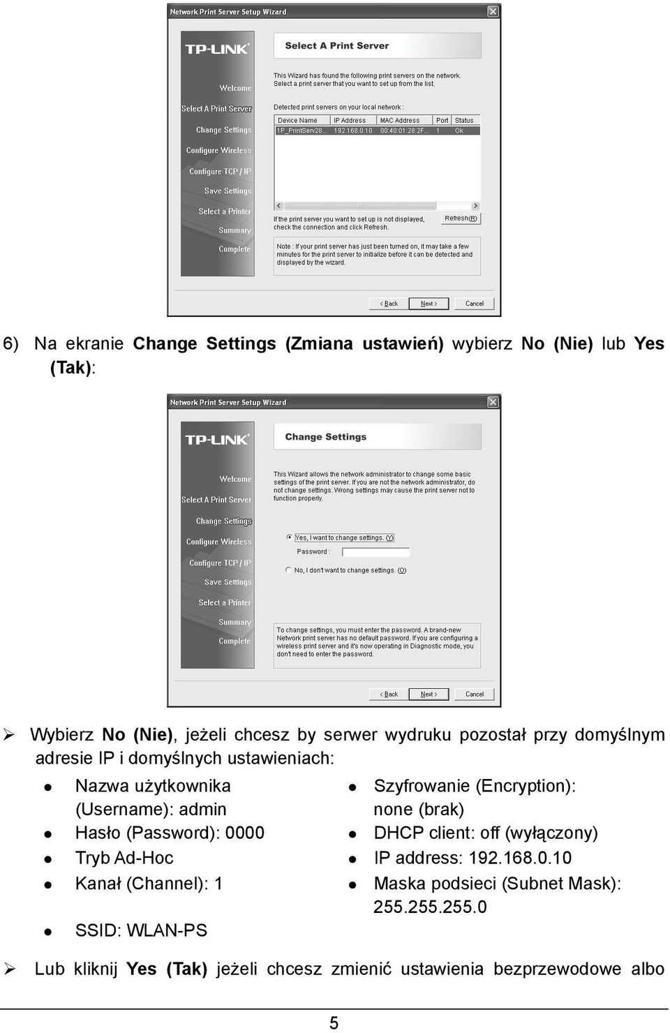 (Encryption): none (brak) Hasło (Password): 0000 DHCP client: off (wyłączony) Tryb Ad-Hoc IP address: 192.168.0.10 Kanał (Channel): 1 Maska podsieci (Subnet Mask): 255.