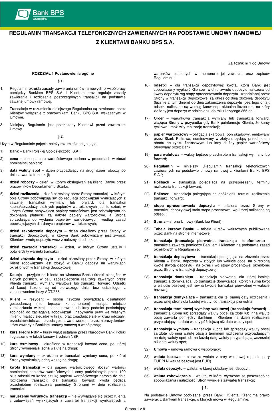 2. Transakcje w rozumieniu niniejszego Regulaminu są zawierane przez Klientów wyłącznie z pracownikami Banku BPS S.A. wskazanymi w Umowie. 3.