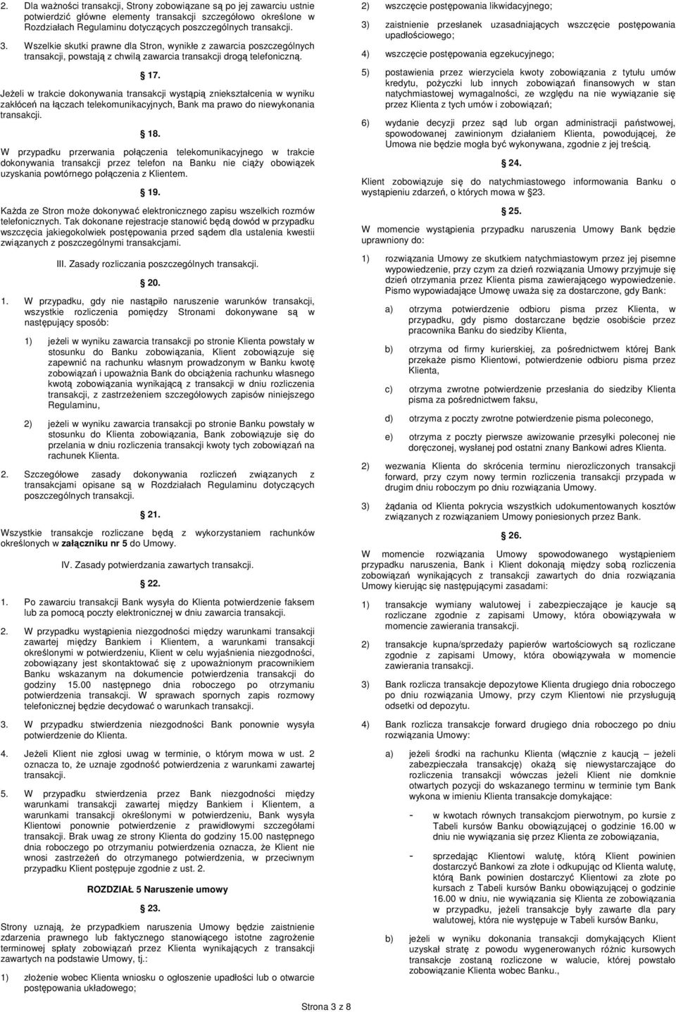 JeŜeli w trakcie dokonywania transakcji wystąpią zniekształcenia w wyniku zakłóceń na łączach telekomunikacyjnych, Bank ma prawo do niewykonania 18.