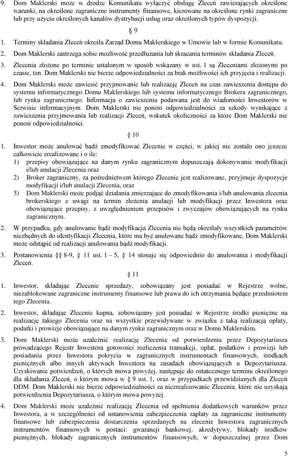 Dom Maklerski zastrzega sobie możliwość przedłużania lub skracania terminów składania Zleceń. 3. Zlecenia złożone po terminie ustalonym w sposób wskazany w ust.