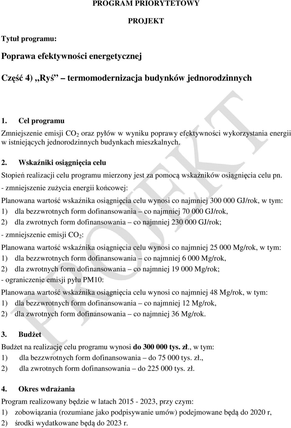 - zmniejszenie zużycia energii końcowej: Planowana wartość wskaźnika osiągnięcia celu wynosi co najmniej 300 000 GJ/rok, w tym: 1) dla bezzwrotnych form dofinansowania co najmniej 70 000 GJ/rok, 2)