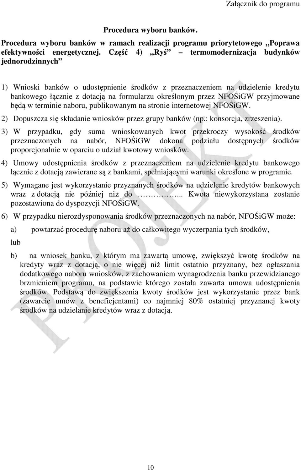 NFOŚiGW przyjmowane będą w terminie naboru, publikowanym na stronie internetowej NFOŚiGW. 2) Dopuszcza się składanie wniosków przez grupy banków (np.: konsorcja, zrzeszenia).