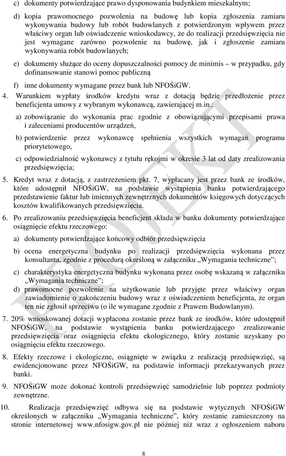 dokumenty służące do oceny dopuszczalności pomocy de minimis w przypadku, gdy dofinansowanie stanowi pomoc publiczną f) inne dokumenty wymagane przez bank lub NFOŚiGW. 4.