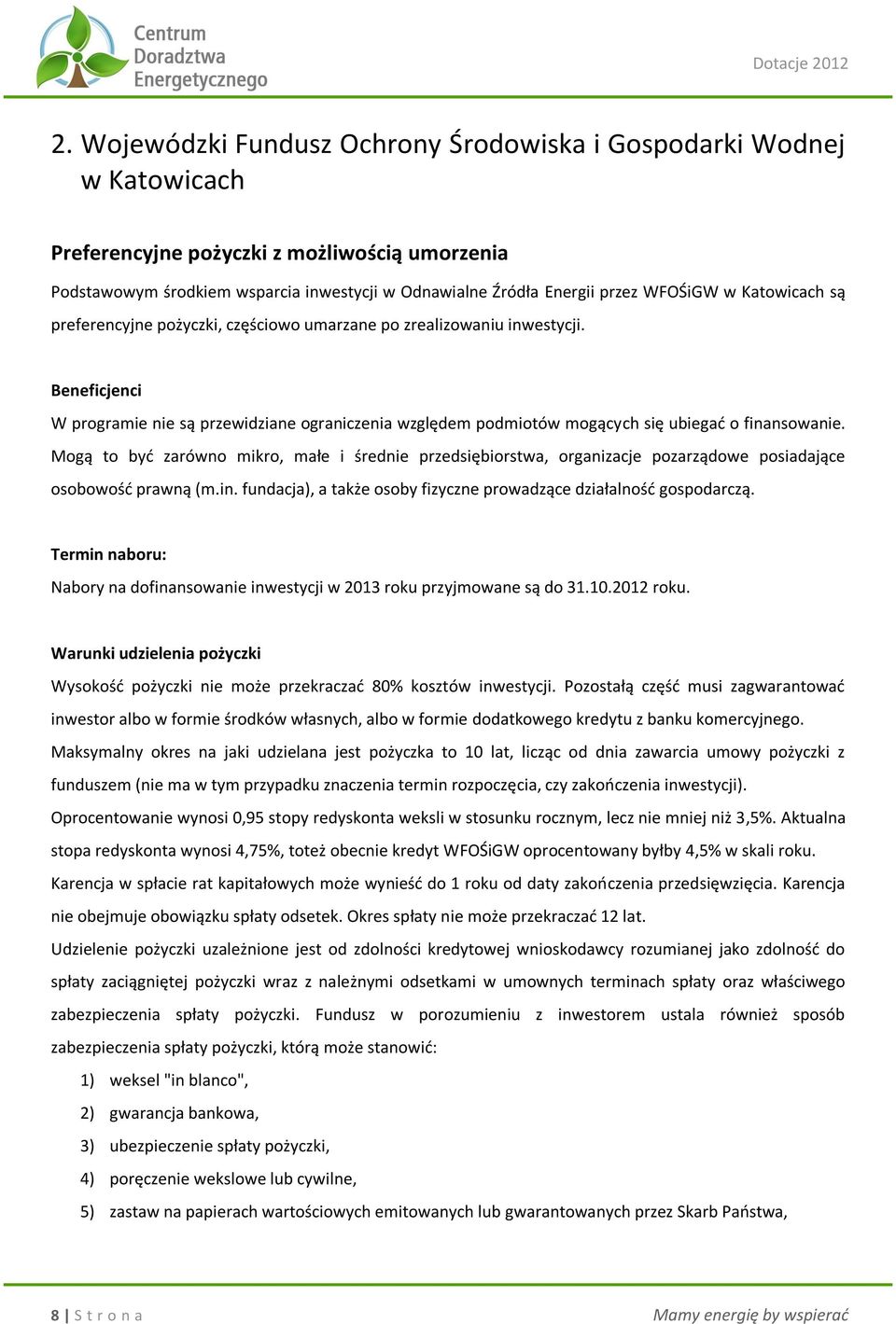 Mogą to być zarówno mikro, małe i średnie przedsiębiorstwa, organizacje pozarządowe posiadające osobowość prawną (m.in. fundacja), a także osoby fizyczne prowadzące działalność gospodarczą.