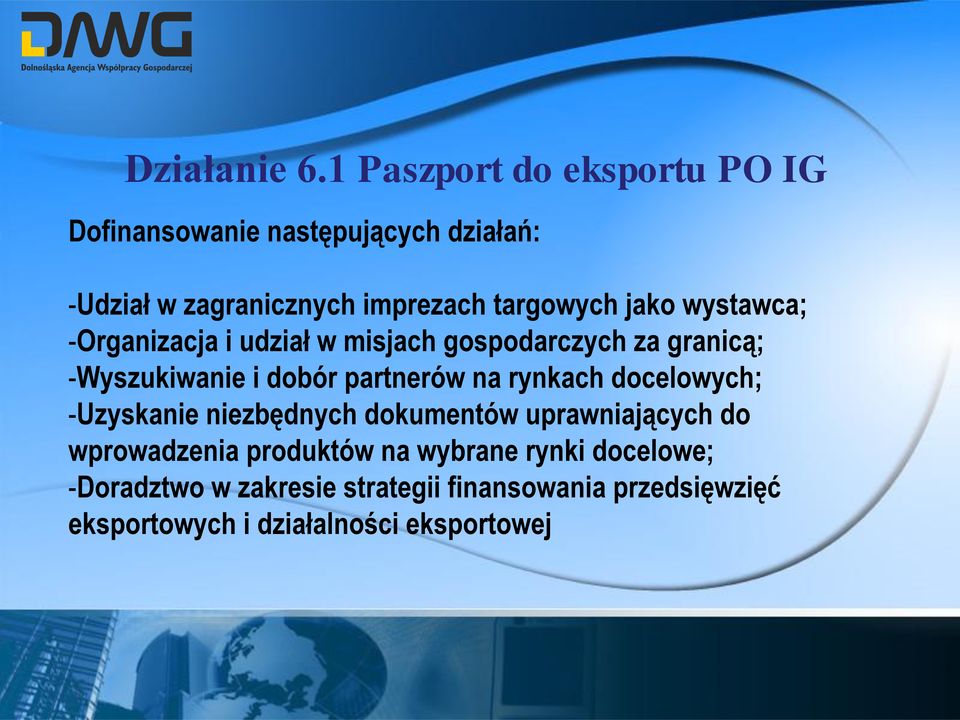 jako wystawca; -Organizacja i udział w misjach gospodarczych za granicą; -Wyszukiwanie i dobór partnerów na