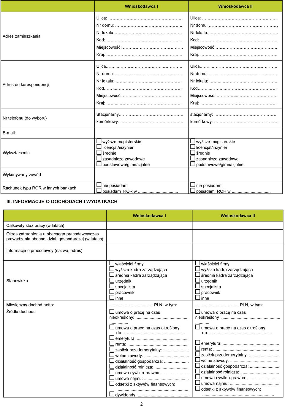 .. wyższe magisterskie licencjat/inżynier średnie zasadnicze zawodowe podstawowe/gimnazjalne nie posiadam posiadam ROR w... Ulica:... Nr domu:. Nr lokalu:. Kod:. Miejscowość... Kraj:. Ulica..... Nr domu:.... Nr lokalu:.... Kod...... Miejscowość:.