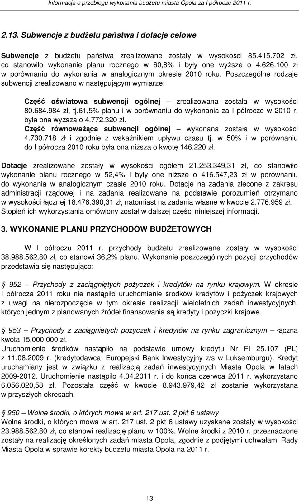 Poszczególne rodzaje subwencji zrealizowano w następującym wymiarze: Część oświatowa subwencji ogólnej zrealizowana została w wysokości 80.684.984 zł, tj.