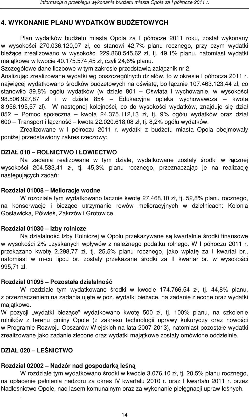 574,45 zł, czyli 24,6% planu. Szczegółowe dane liczbowe w tym zakresie przedstawia załącznik nr 2. Analizując zrealizowane wydatki wg poszczególnych działów, to w okresie I półrocza 2011 r.
