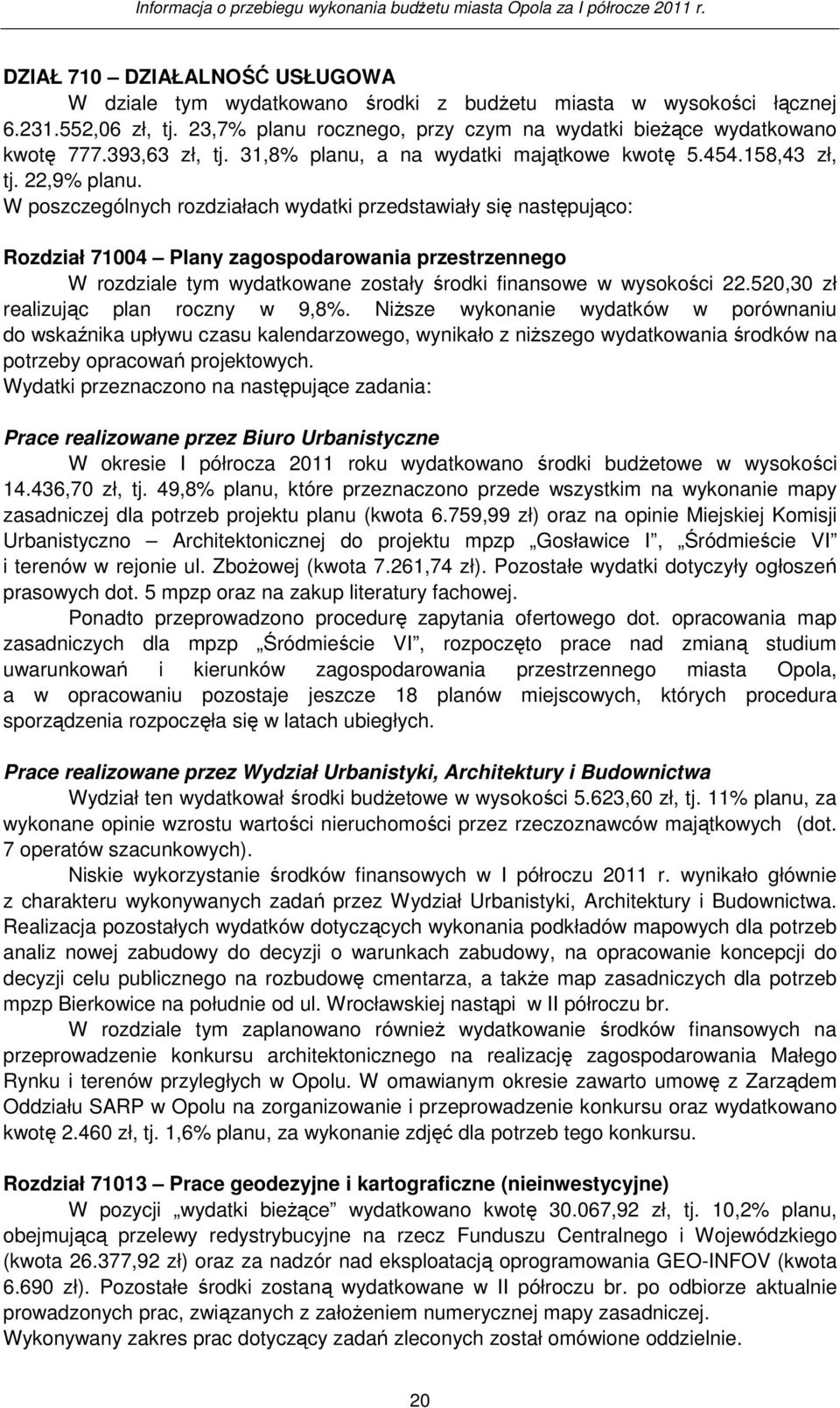W poszczególnych rozdziałach wydatki przedstawiały się następująco: Rozdział 71004 Plany zagospodarowania przestrzennego W rozdziale tym wydatkowane zostały środki finansowe w wysokości 22.