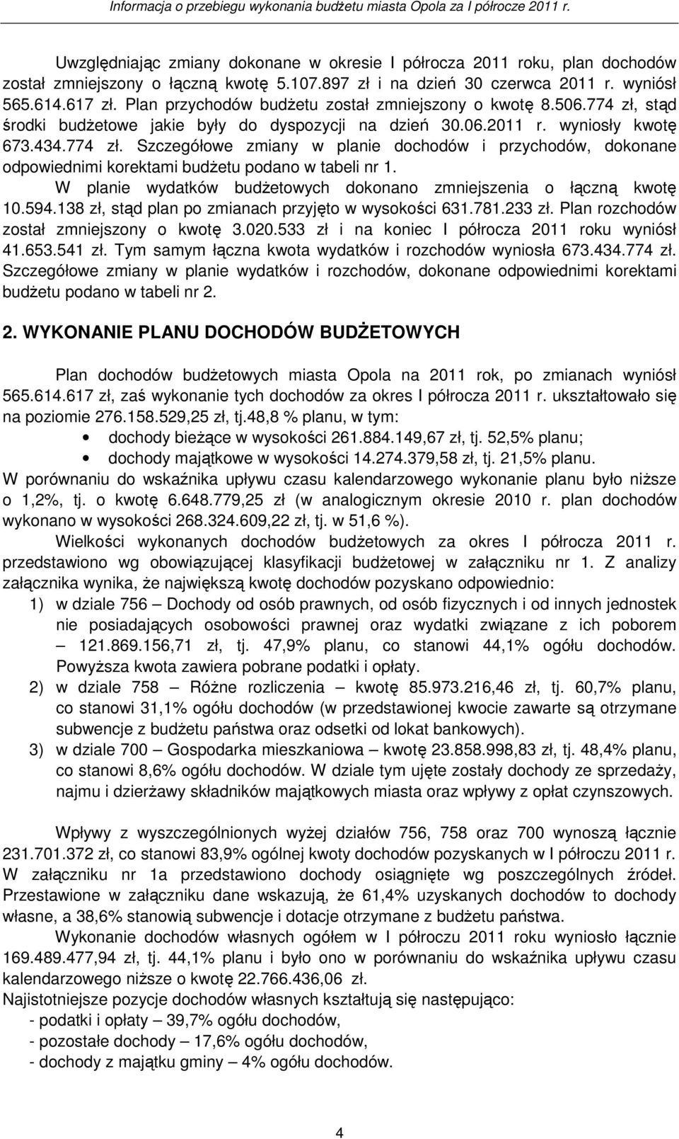 W planie wydatków budŝetowych dokonano zmniejszenia o łączną kwotę 10.594.138 zł, stąd plan po zmianach przyjęto w wysokości 631.781.233 zł. Plan rozchodów został zmniejszony o kwotę 3.020.