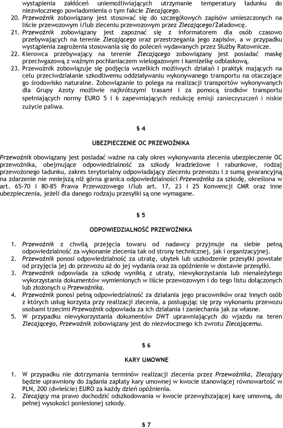 Przewoźnik zobowiązany jest zapoznać się z informatorem dla osób czasowo przebywających na terenie Zlecającego oraz przestrzegania jego zapisów, a w przypadku wystąpienia zagrożenia stosowania się do