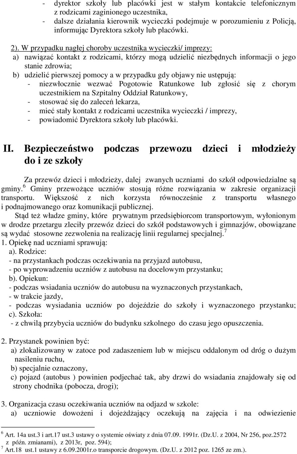 W przypadku nagłej choroby uczestnika wycieczki/ imprezy: a) nawiązać kontakt z rodzicami, którzy mogą udzielić niezbędnych informacji o jego stanie zdrowia; b) udzielić pierwszej pomocy a w