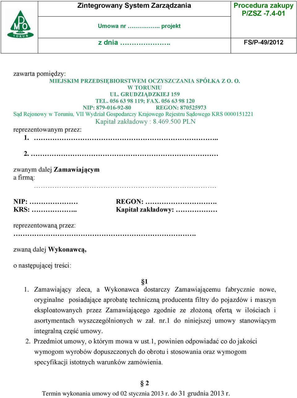 056 63 98 120 NIP: 879-016-92-80 REGON: 870525973 Sąd Rejonowy w Toruniu, VII Wydział Gospodarczy Krajowego Rejestru Sądowego KRS 0000151221 Kapitał zakładowy : 8.469.500 PLN reprezentowanym przez: 1.