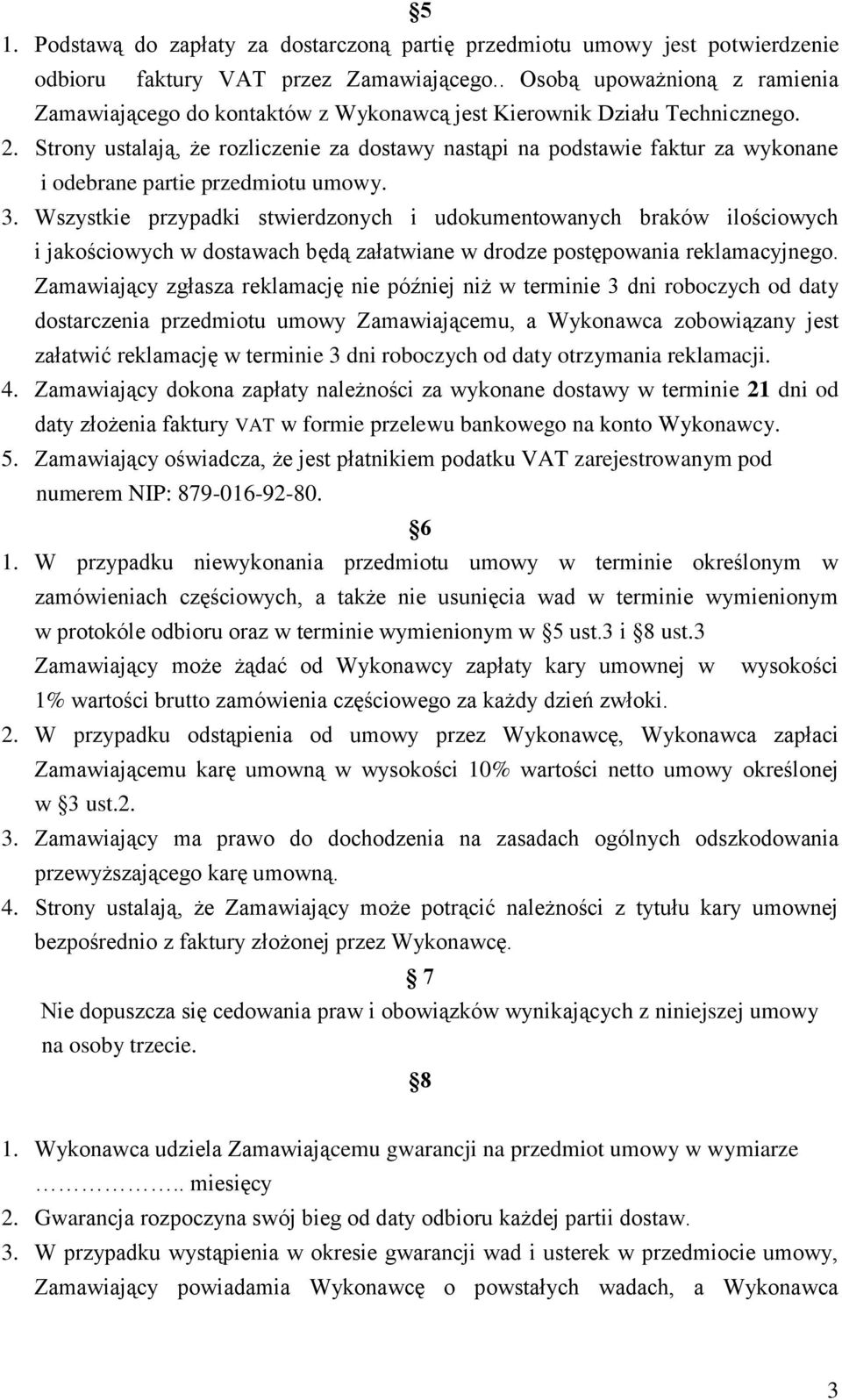 Strony ustalają, że rozliczenie za dostawy nastąpi na podstawie faktur za wykonane i odebrane partie przedmiotu umowy. 3.