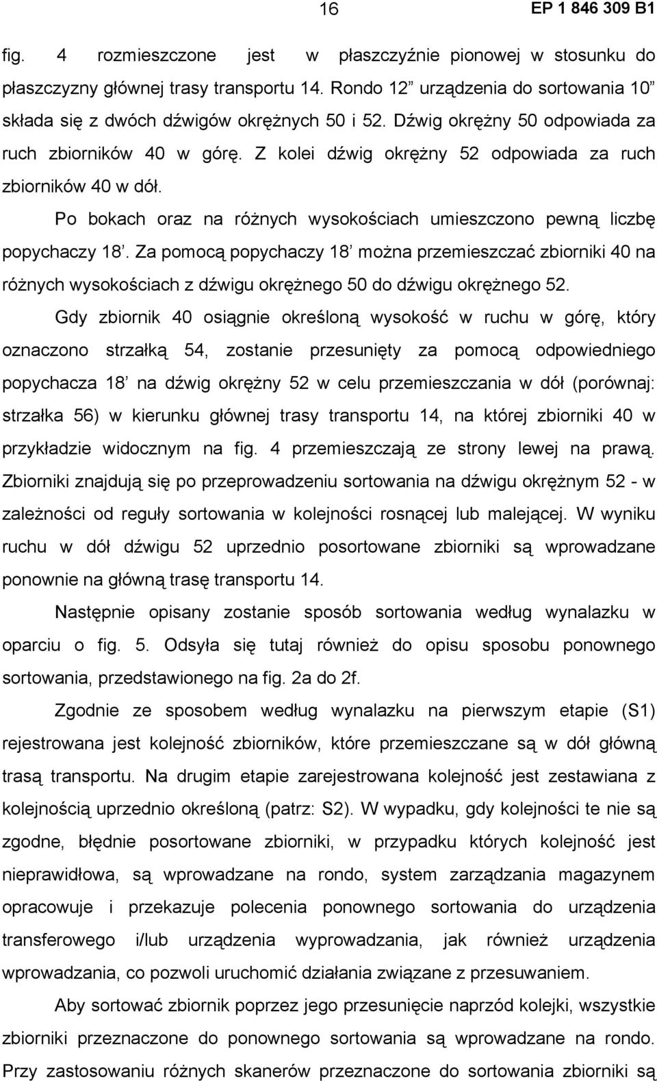 Za pomocą popychaczy 18 można przemieszczać zbiorniki 40 na różnych wysokościach z dźwigu okrężnego 50 do dźwigu okrężnego 52.
