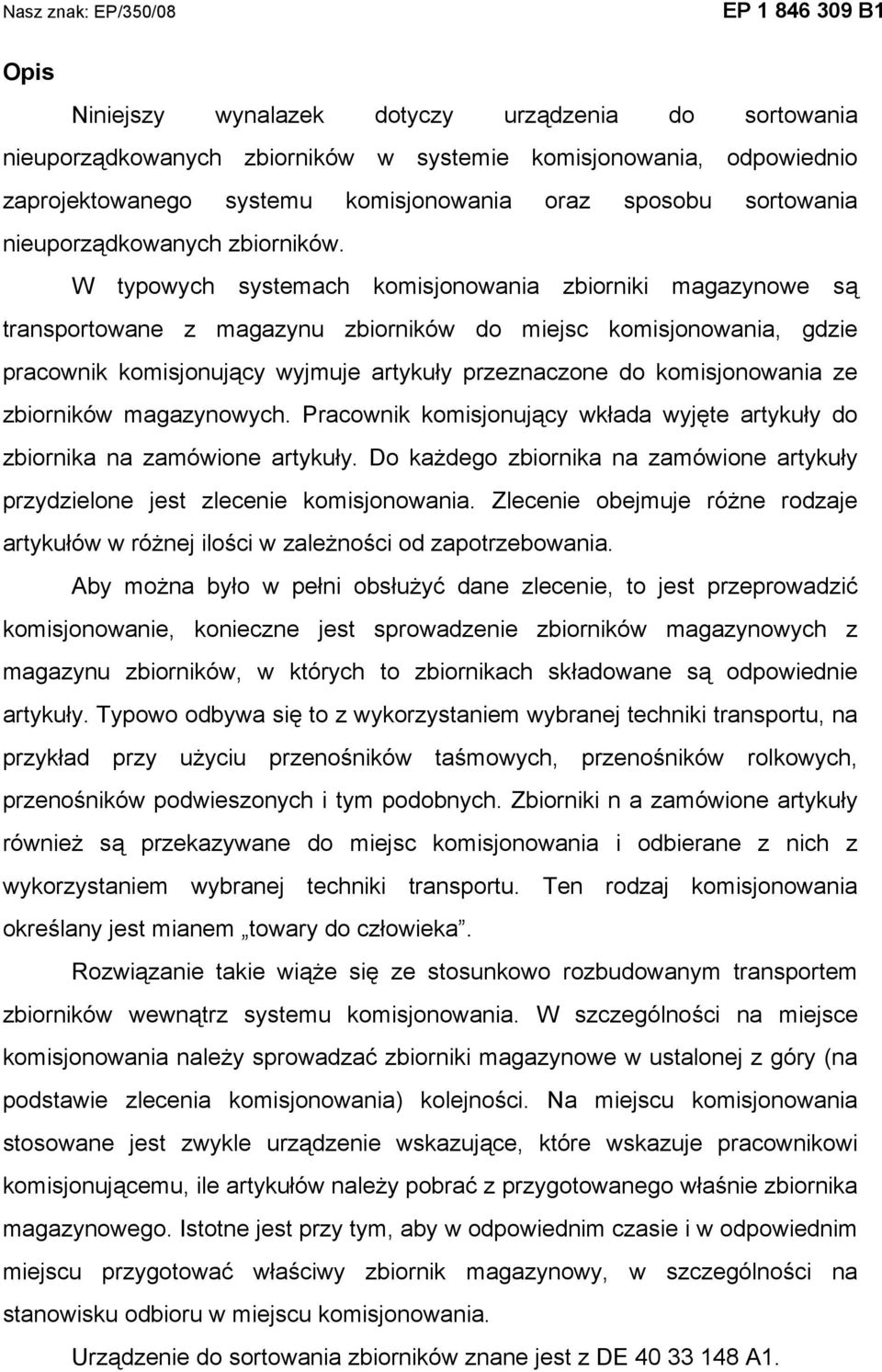 W typowych systemach komisjonowania zbiorniki magazynowe są transportowane z magazynu zbiorników do miejsc komisjonowania, gdzie pracownik komisjonujący wyjmuje artykuły przeznaczone do