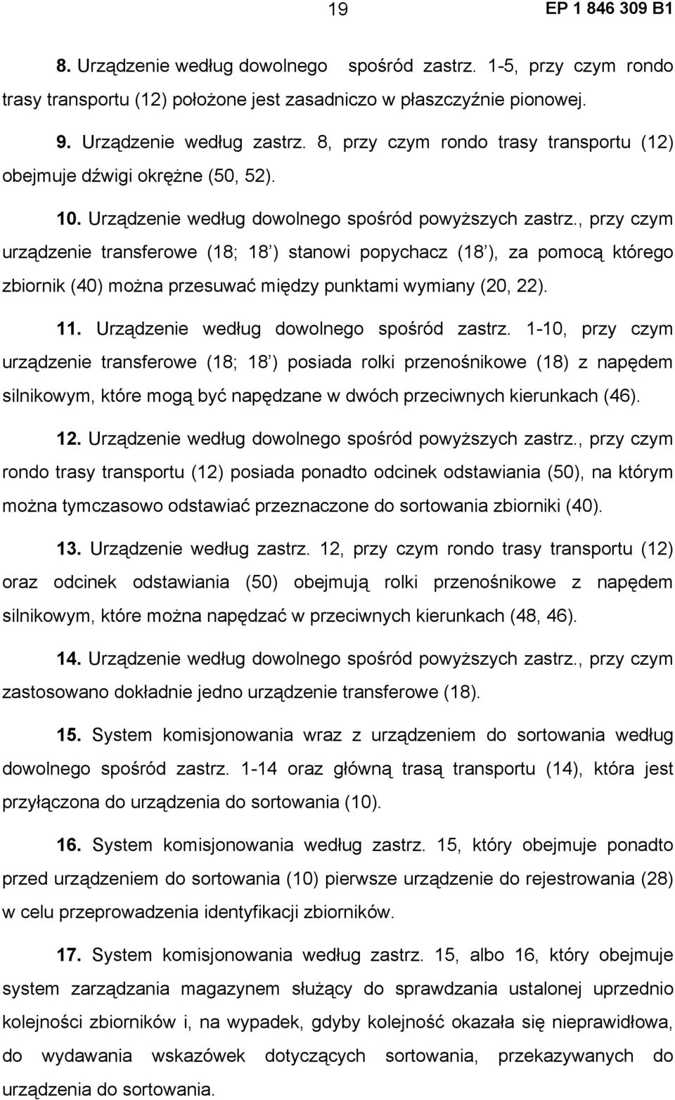 , przy czym urządzenie transferowe (18; 18 ) stanowi popychacz (18 ), za pomocą którego zbiornik (40) można przesuwać między punktami wymiany (20, 22). 11. Urządzenie według dowolnego spośród zastrz.