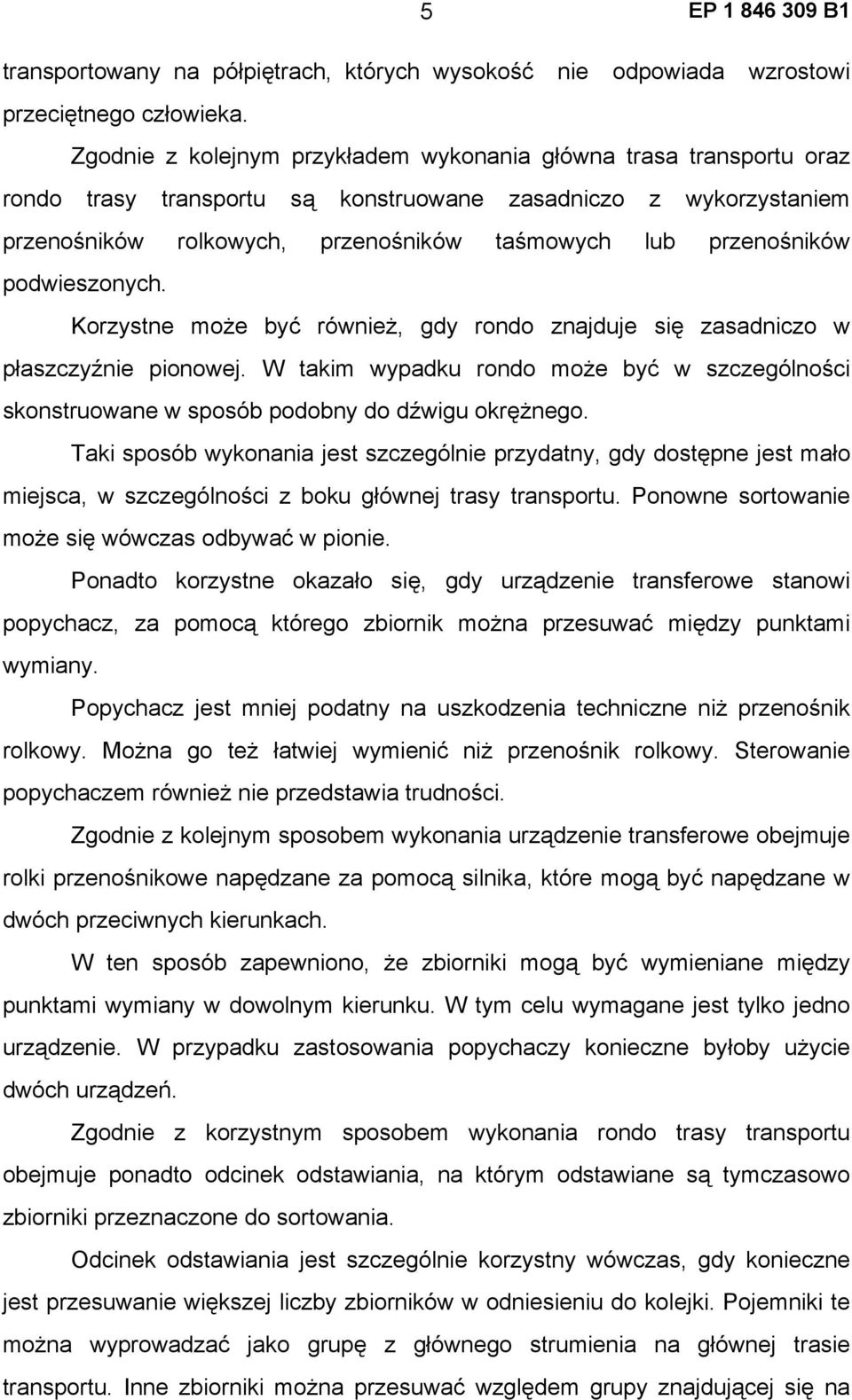 podwieszonych. Korzystne może być również, gdy rondo znajduje się zasadniczo w płaszczyźnie pionowej. W takim wypadku rondo może być w szczególności skonstruowane w sposób podobny do dźwigu okrężnego.