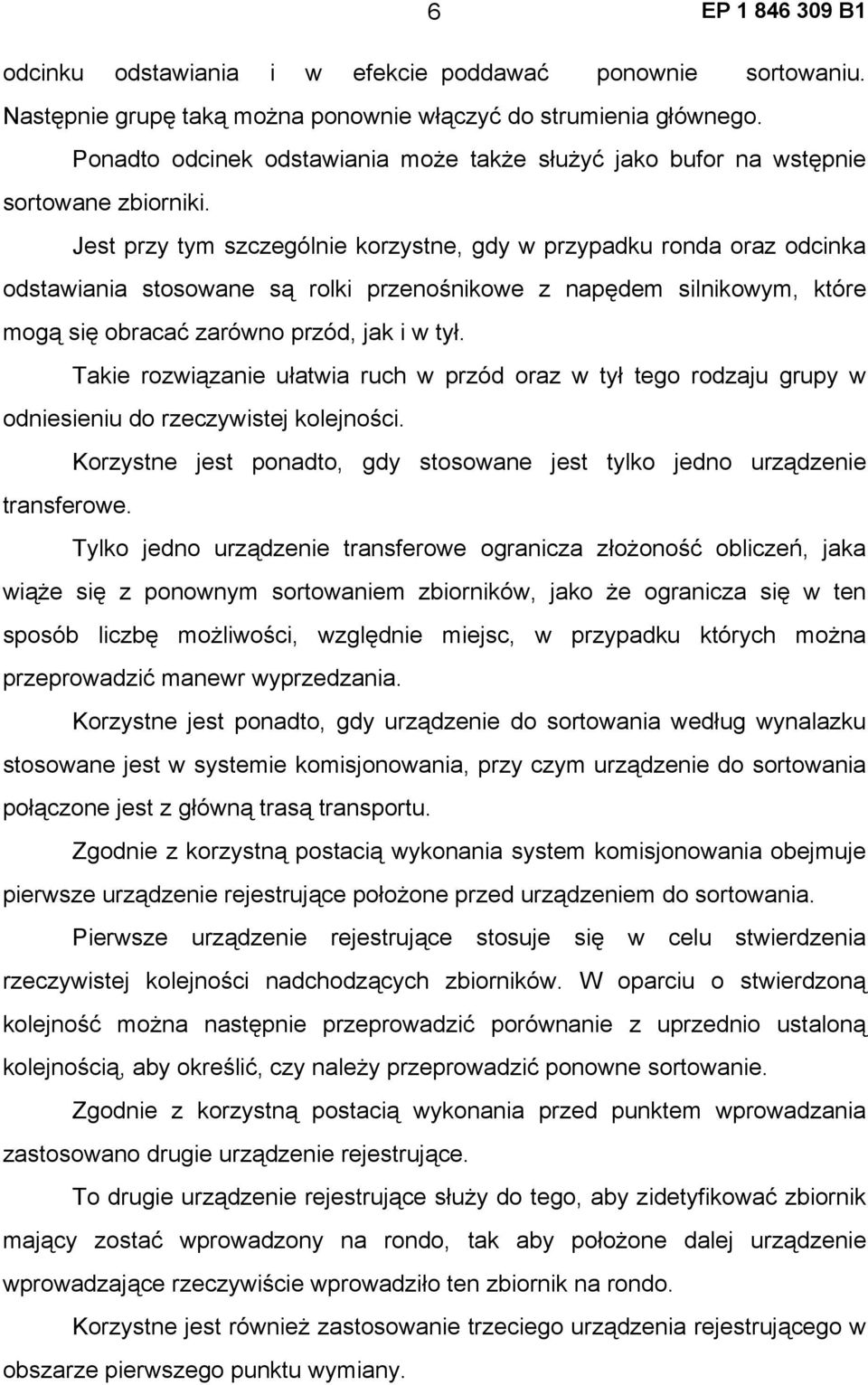 Jest przy tym szczególnie korzystne, gdy w przypadku ronda oraz odcinka odstawiania stosowane są rolki przenośnikowe z napędem silnikowym, które mogą się obracać zarówno przód, jak i w tył.