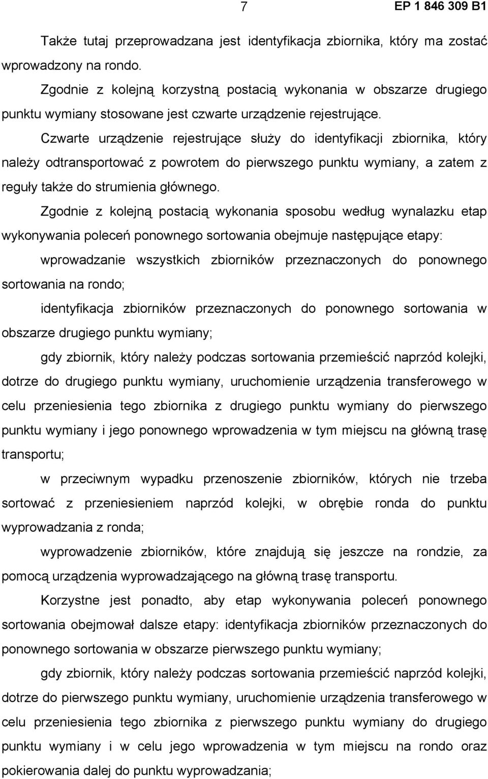 Czwarte urządzenie rejestrujące służy do identyfikacji zbiornika, który należy odtransportować z powrotem do pierwszego punktu wymiany, a zatem z reguły także do strumienia głównego.