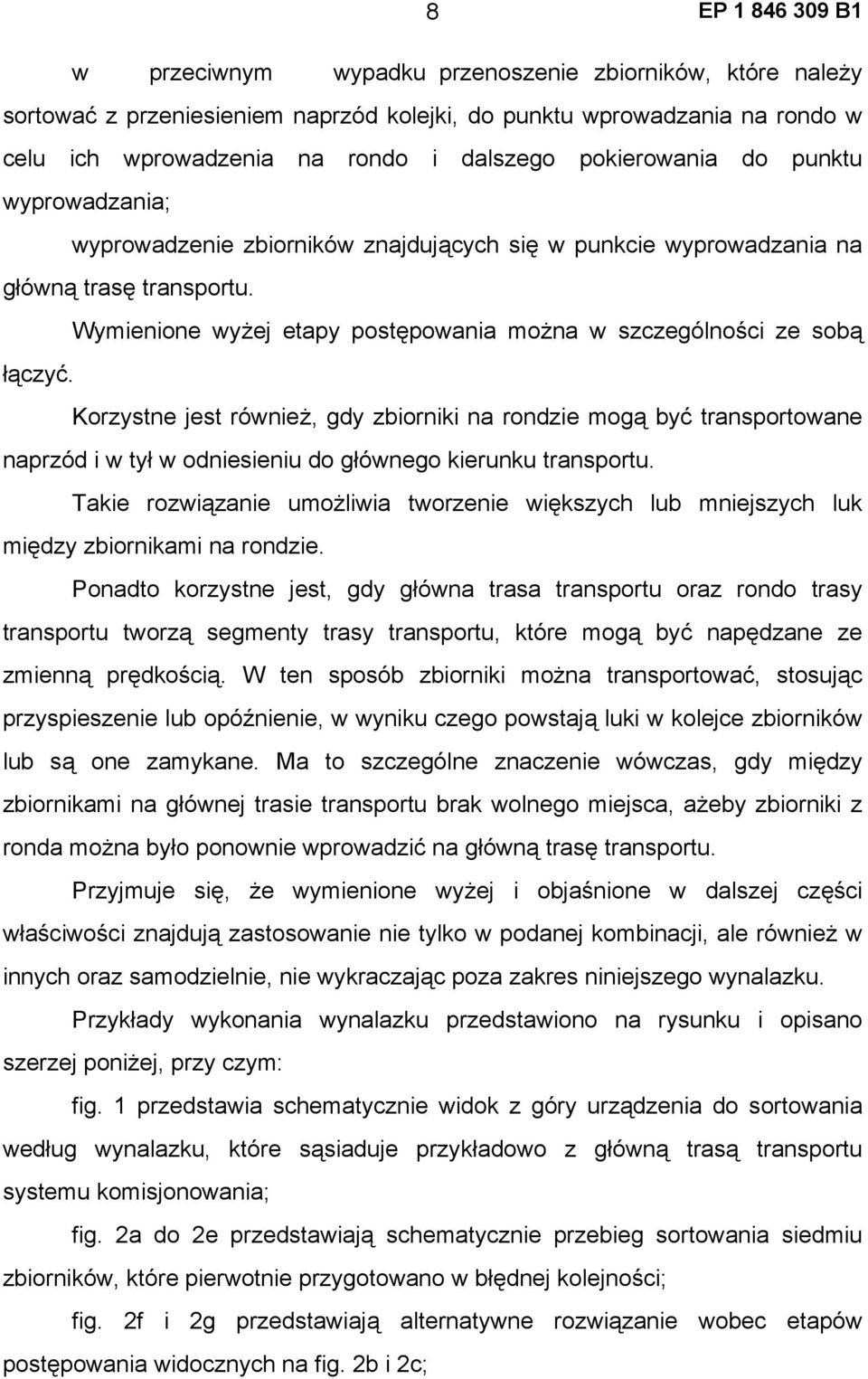 Korzystne jest również, gdy zbiorniki na rondzie mogą być transportowane naprzód i w tył w odniesieniu do głównego kierunku transportu.