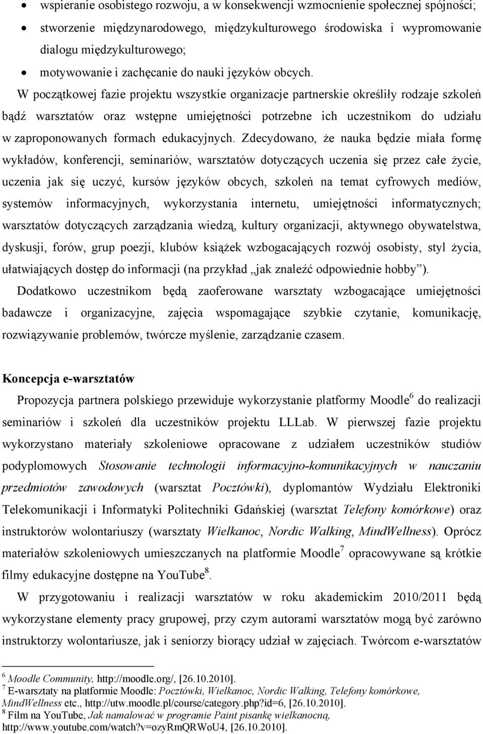 W początkowej fazie projektu wszystkie organizacje partnerskie określiły rodzaje szkoleń bądź warsztatów oraz wstępne umiejętności potrzebne ich uczestnikom do udziału w zaproponowanych formach